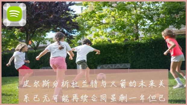 皮尔斯分析杜兰特与火箭的未来关系已无可能再续合同虽剩一年但已破裂