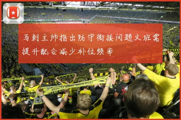 马刺主帅指出防守衔接问题文班需提升配合减少补位频率