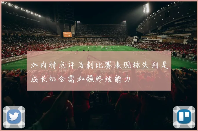 加内特点评马刺比赛表现称失利是成长机会需加强终结能力